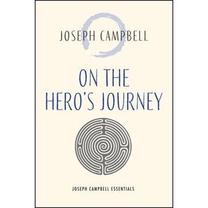 On the Hero's Journey -- Joseph Campbell